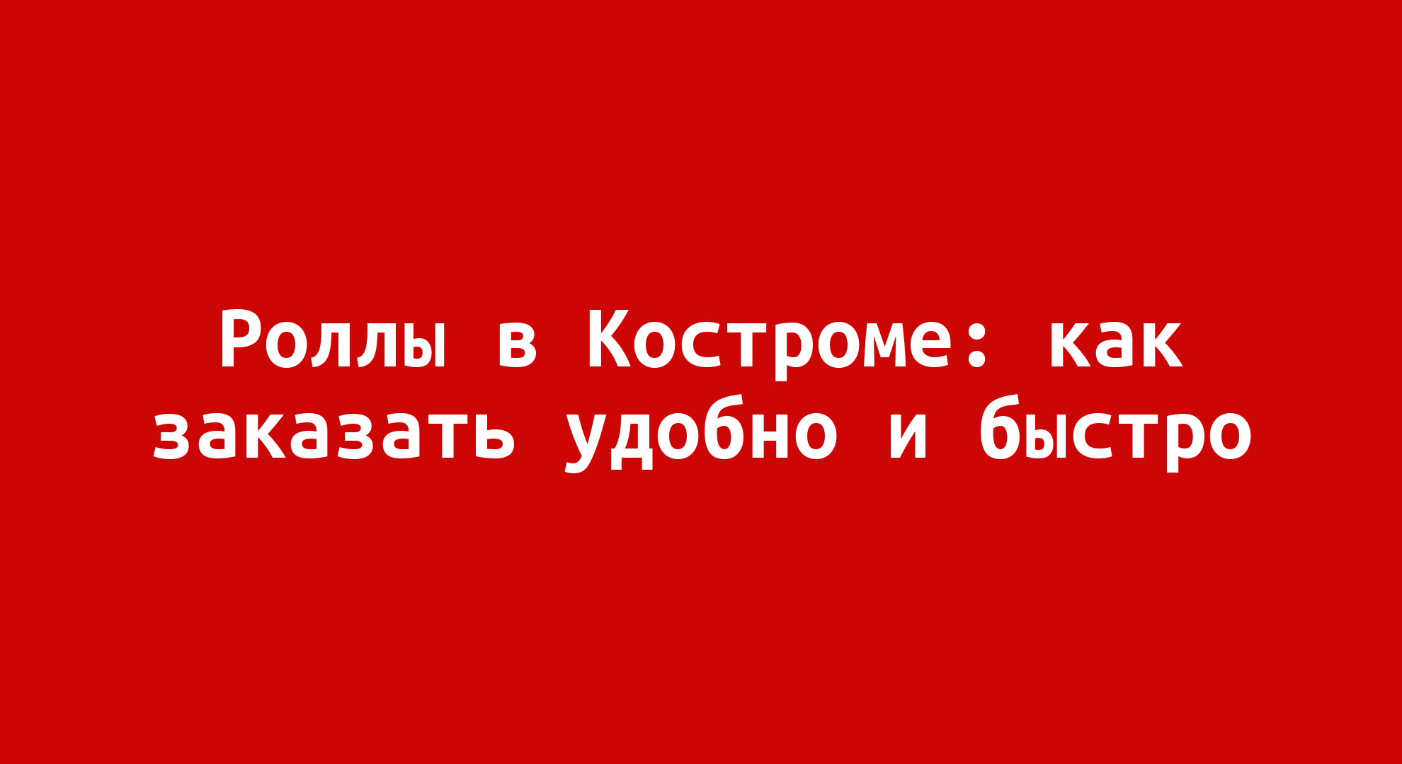 Заказать доставку роллов в Костроме недорого и удобно